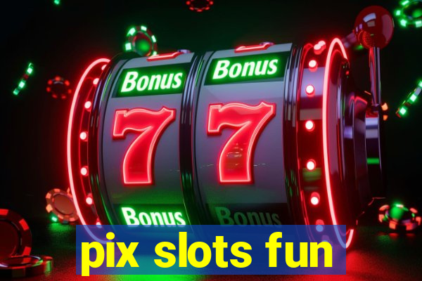 pix slots fun